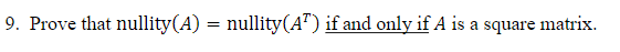 9. Prove that nullity(A) :
=
nullity (AT) if and only if A is a square matrix.