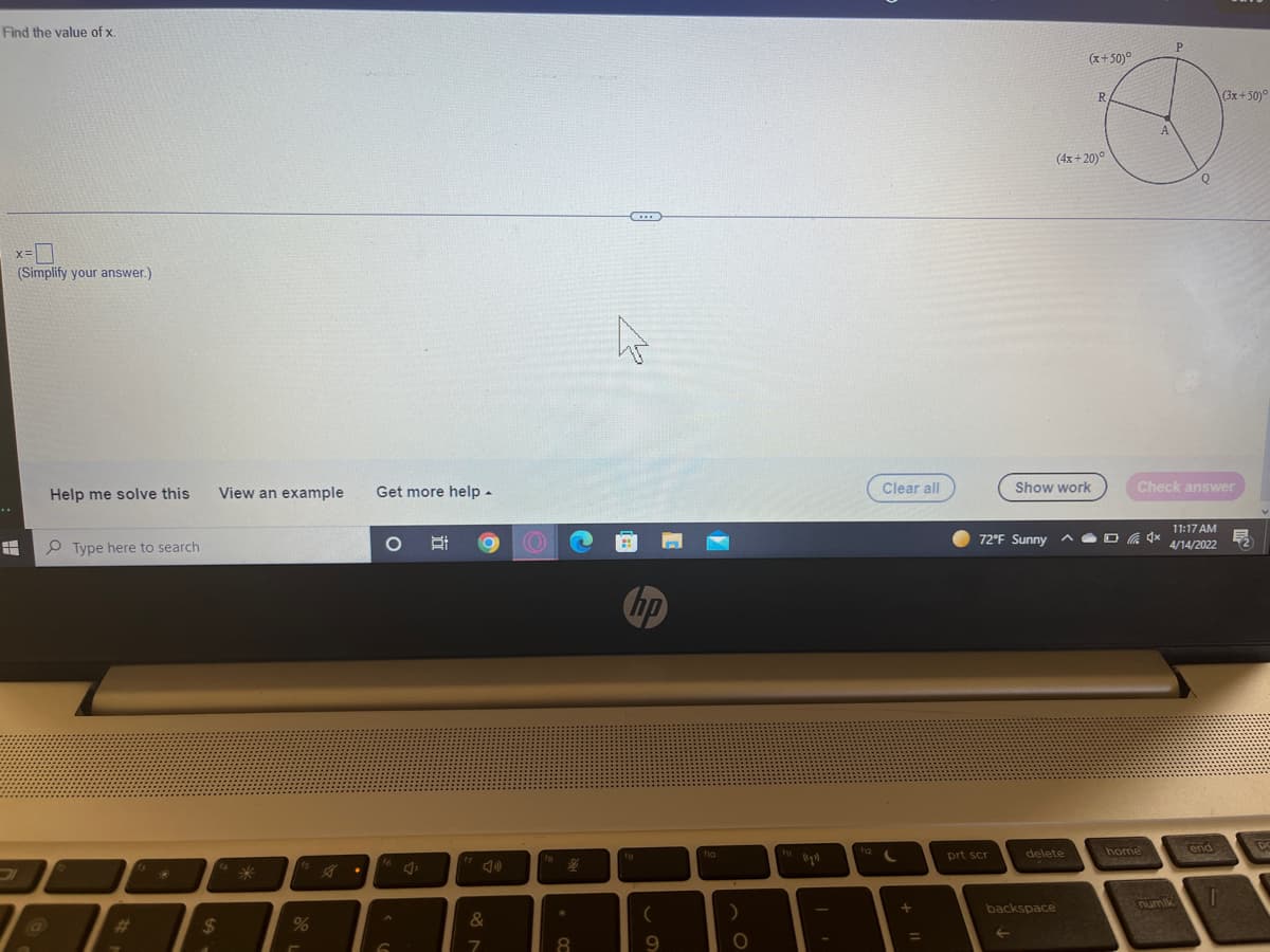 Find the value of x
P.
(x+50)°
R.
(3x+50)°
A
(4x + 20)°
X=
(Simplify your answer.)
Help me solve this
View an example
Get more help -
Clear all
Show work
Check answer
11:17 AM
72°F Sunny ^
P Type here to search
4/14/2022
hp
home
end
DC
fy2
fg
fio
prt scr
delete
backspace
numlk
%23
24
&
%3D
8.
