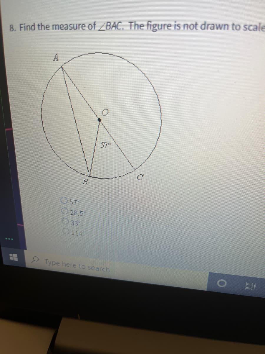 8. Find the measure of /BAC. The figure is not drawn to scale
57°
O57
28.5
33
114
Type here to search
