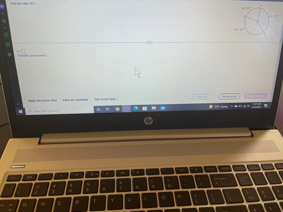 Find the value of x.
(x+50)°
R
Gx+ 50)°
A
(4x-20)°
(Simplify your answer.)
Help me solve this
View an example
Get more help-
Clear all
Show work
Check answer
11:21 AM
P Type here to search
72°F Sunny A
易
4/14/2022
Chp
fg
prt scr
delete
home
end
pg up
16
esc
10
EGO
+
backspace
numlk
23
24
&
@
%3D
4.
6.
7
08
9.
2
3
7
8.
W
E
Y
tab
home
2.
4
