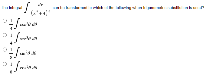 • S
Jese¹0
dx
can be transformed to which of the following when trigonometric substitution is used?
(x²+4)²
csc ³0 de
sec³3
sec ³0 de
sin²6
sin²0 de
cos²0 de
The integral
= cos²6