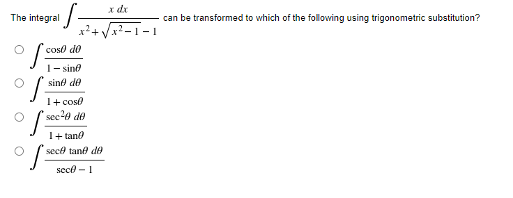 The integral
Sco
S-
x dx
x² + √√√x²-
cose de
1-sin
sino de
1 + cos
sec²0 de
1+tano
sece tane de
sece - 1
Se
f sect
can be transformed to which of the following using trigonometric substitution?
1