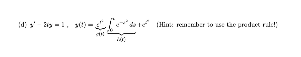 (d) y' – 2ty = 1 , y(t) =
° ds +e?
(Hint: remember to use the product rule!)
h(t)
