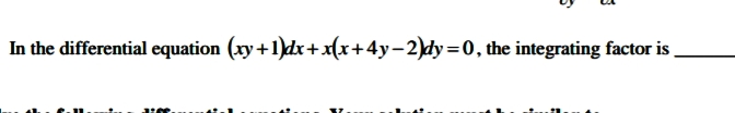 In the differential equation (xy+1)dx+ x(x+4y-2)dy=0, the integrating factor is
