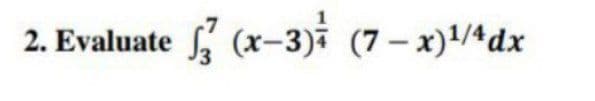 I (x-3) (7 – x)/4dx
2. Evaluate
