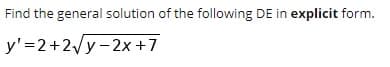 Find the general solution of the following DE in explicit form.
y' =2+2/y-2x+7
