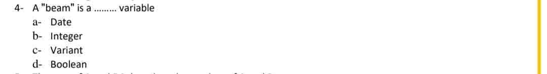 4- A "beam" is at variable
a-
Date
b- Integer
C-Variant
d- Boolean