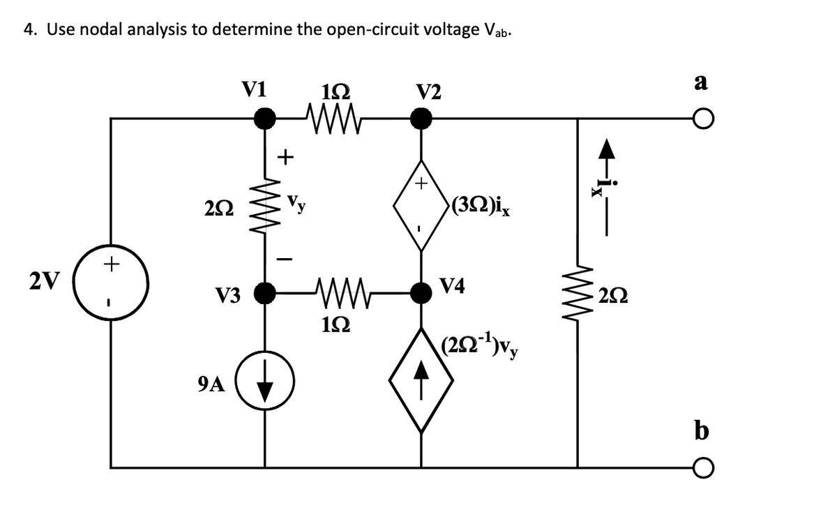 4. Use nodal analysis to determine the open-circuit voltage Vab-
a
V1
12
V2
+
Vy
>(32)ig
+
2V
V4
2Ω
V3
1Ω
(22)vy
9A
b
+
