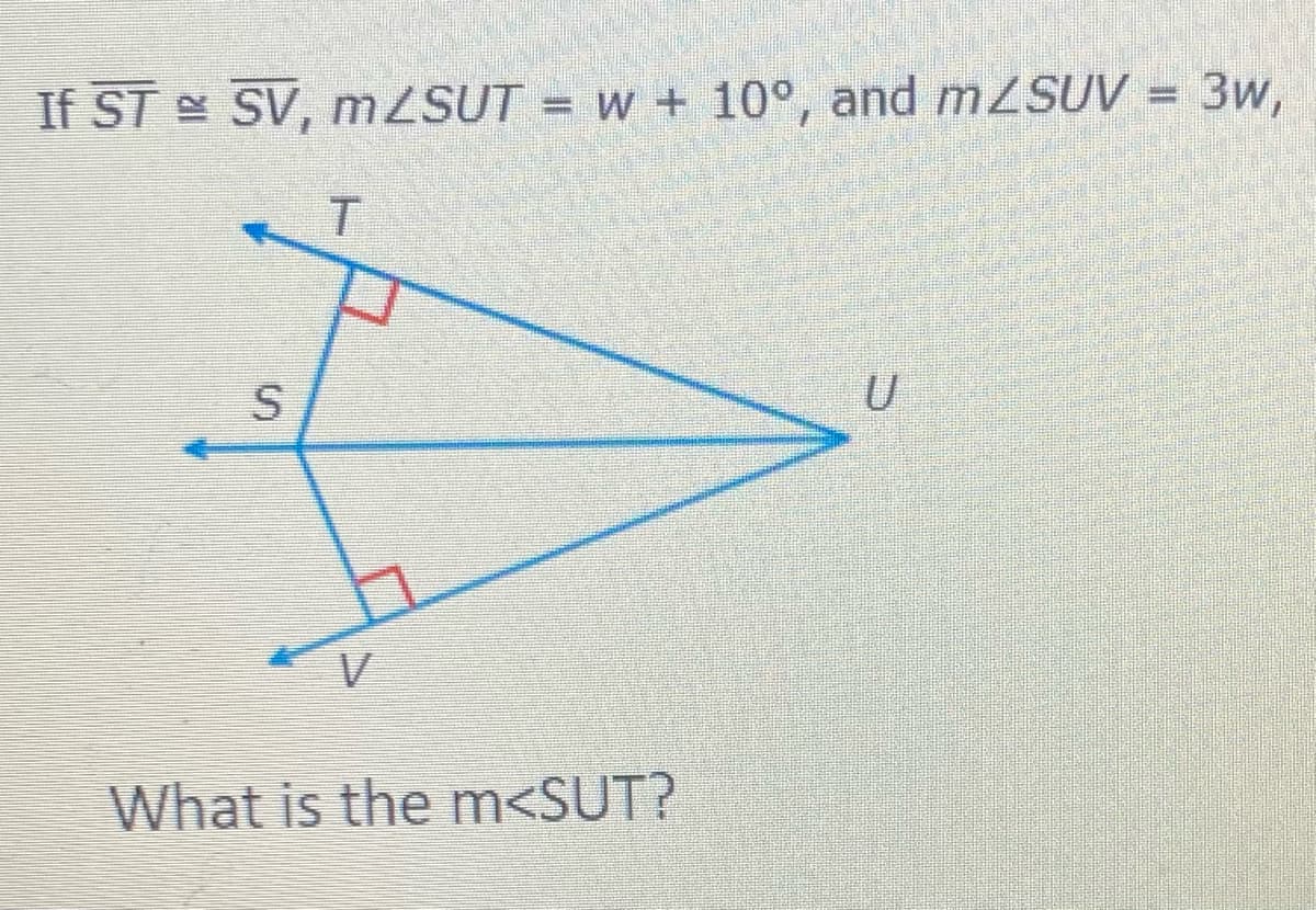If ST SV, MSUT = w + 10°, and mZSUV = 3w,
V
What is the m<SUT?
