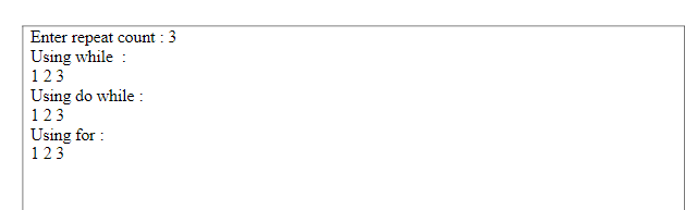 Enter repeat count : 3
Using while :
123
Using do while :
123
Using for :
123
