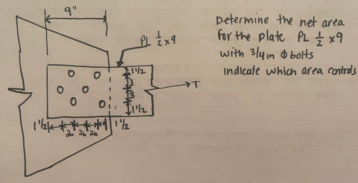 9"
PL ² x 9
0
1 ¹/2 k**** 1 1/2
Din 2
142
oi, 11/2
T
petermine the net area
for the plate PL / x9
with 3/4 in & bolts
indicate which area controls