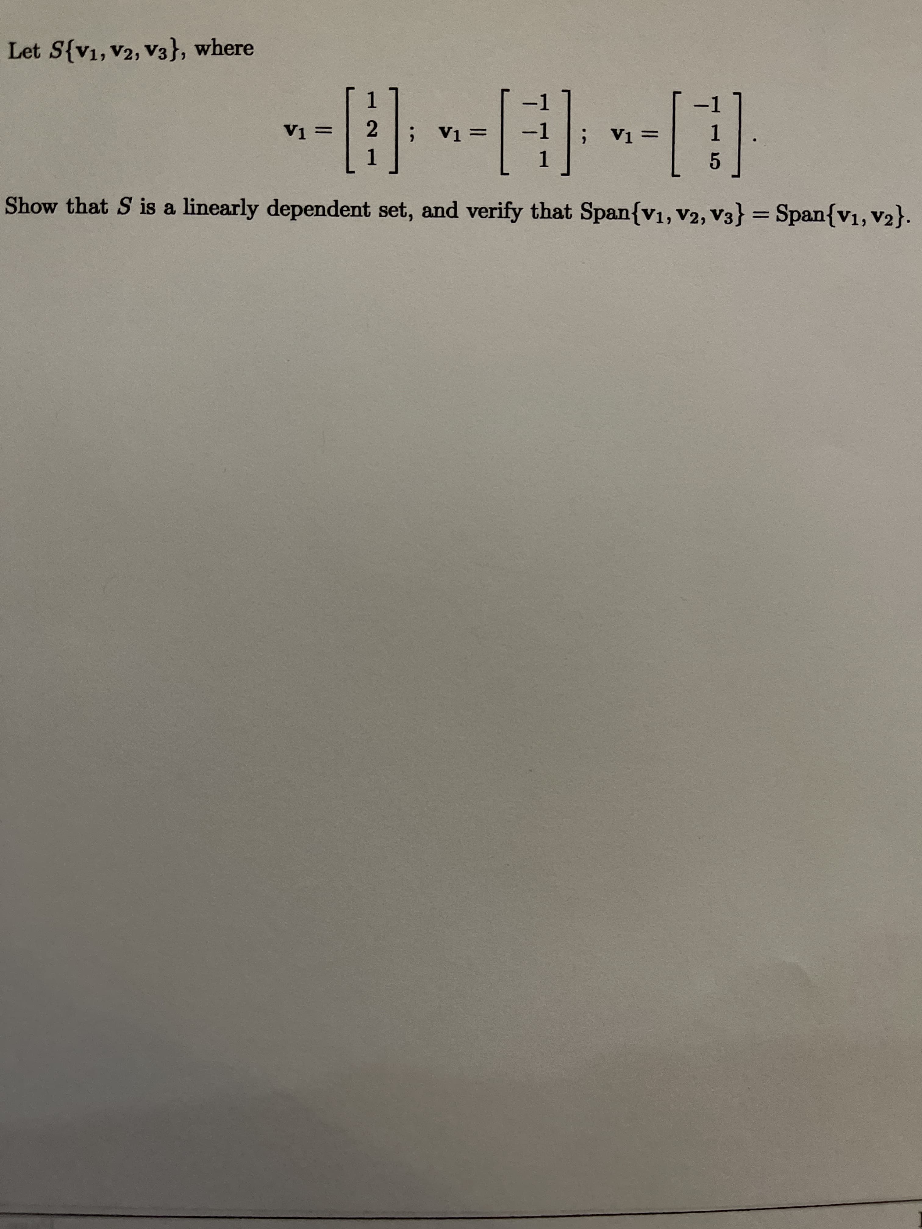 Let S{v1,v2, V3}, where
-1°
2.
; V1=
-1
; V1 =
1.
1.
1.
5.
Show that S is a linearly dependent set, and verify that Span{v1, V2, V3} = Span{v1, V2}.
