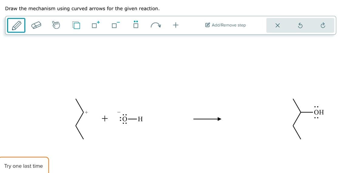 Draw the mechanism using curved arrows for the given reaction.
Try one last time
+
:0-
-H
+
Add/Remove step
-OH