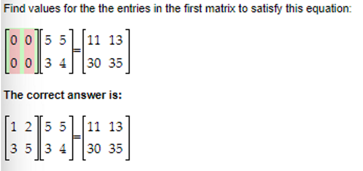 Find values for the the entries in the first matrix to satisfy this equation:
0 0 5 5
0034
11 13
30
35
35
The correct answer is:
1 2 5 5
3 5 3 4
11 13
30 35