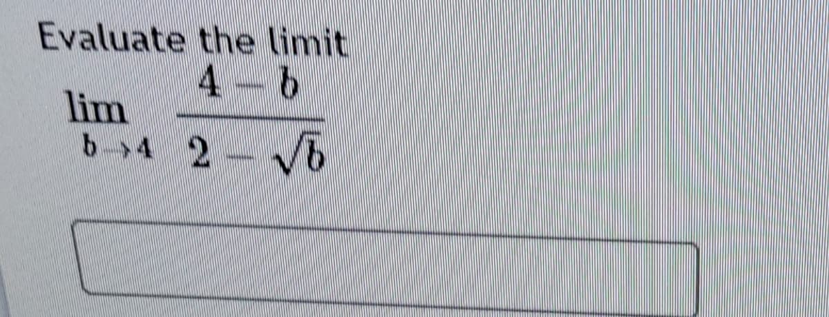 Evaluate the limit
4-6
lim
b-4 2- V6
