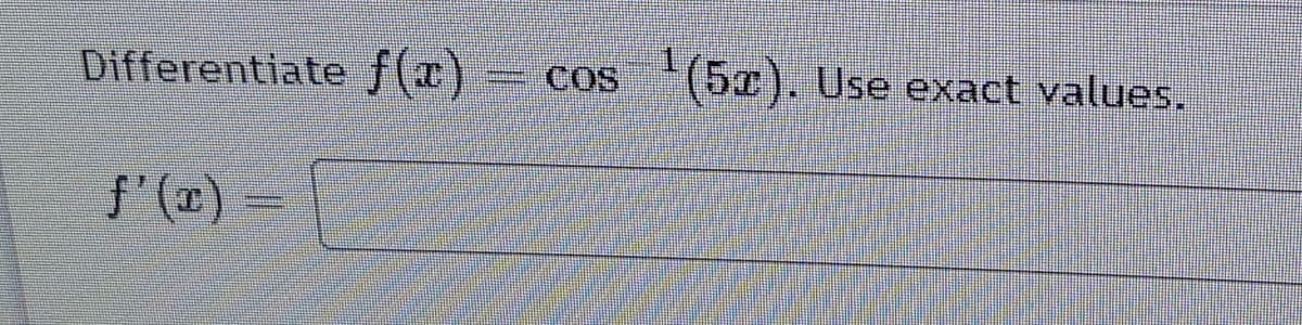 Differentiate f(¤)
COS
(5z). Use exact values.
