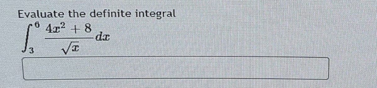 Evaluate the definite integral
4x2 + 8
da
3
