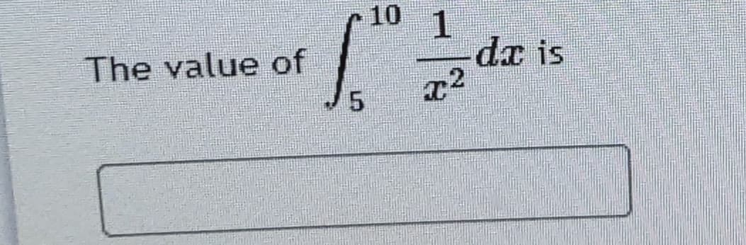 10
1.
dx is
x2
The value of
