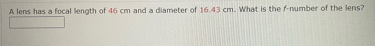 A lens has a focal length of 46 cm and a diameter of 16.43 cm. What is the f-number of the lens?