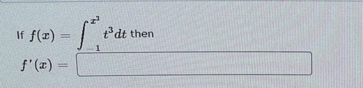 If f(r) =
t3dt then
f'(r)
