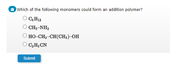 a which of the following monomers could form an addition polymer?
O C5 H12
CH3-NH,
HỌ–CH2–CH(CH3)—OH
O C₂H3 CN
Submit