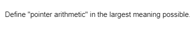 Define "pointer arithmetic" in the largest meaning possible.