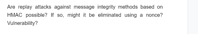 Are replay attacks against message integrity methods based on
HMAC possible? If so, might it be eliminated using a nonce?
Vulnerability?