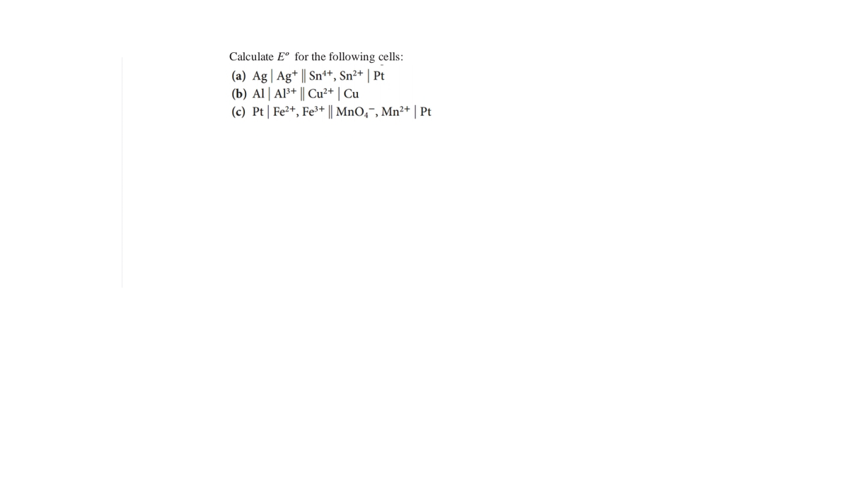 Calculate E° for the following cells:
(a) Ag| Ag* || Sn*+, Sn²+ | Pt
(b) Al | Al³+ || Cu²+ | Cu
(c) Pt| Fe²+, Fe³+ || MnO,¬, Mn²+ | Pt
