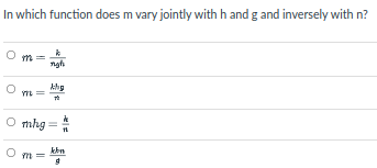 In which function does m vary jointly with h and g and inversely with n?
O m
ngh
O mhg =
khn
