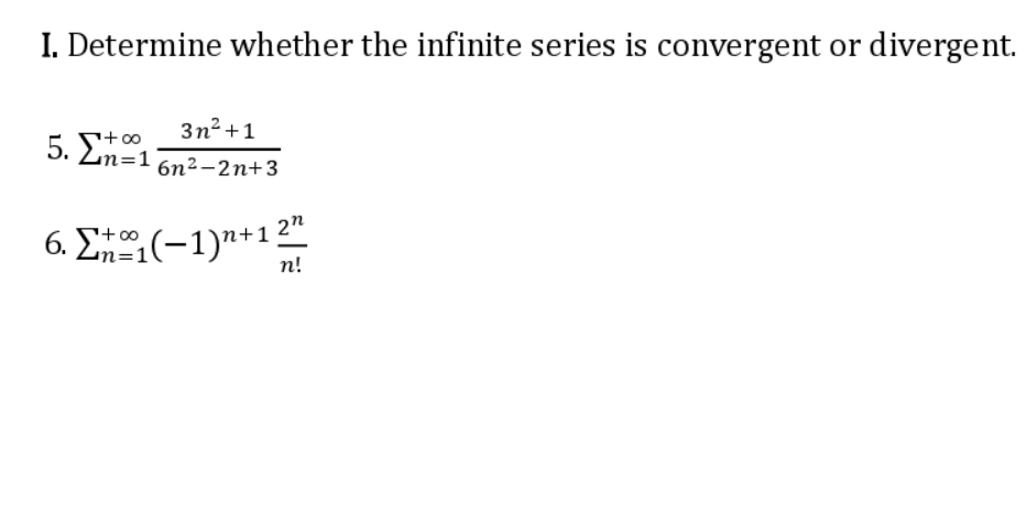 I. Determine whether the infinite series is convergent or divergent.
3n2+1
5. Ln=1
6n2-2n+3
6. E (-1)"+12"
n!
