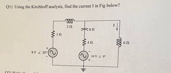 QI) Using the Kirchhoff analysis, find the current I in Fig below?
ll
60
8V Z 20°
10 V 0
