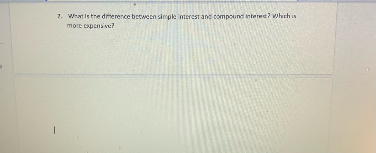 11
2. What is the difference between simple interest and compound interest? Which is
more expensive?