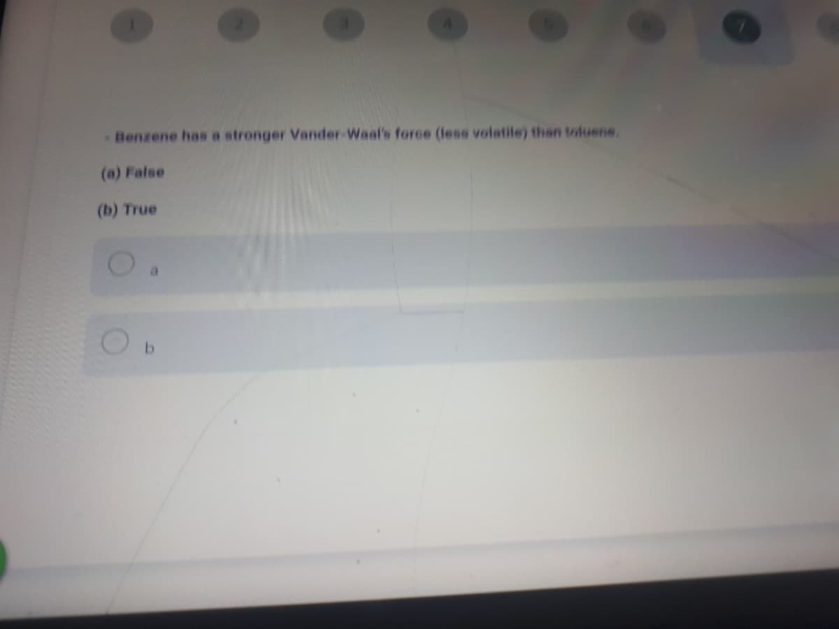 Benzene has a stronger Vander-Waal's force (less volatile) than toluene.
(a) False
(b) True
