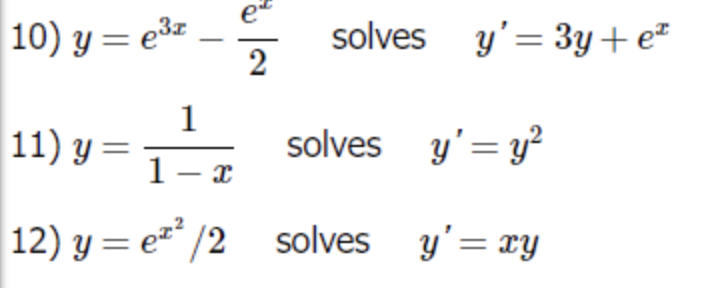 10) y = e³
2
solves y'=3y+eª
1
11) y =
solves
y' = y²
1-x
12) y = e² /2 solves y'= xy