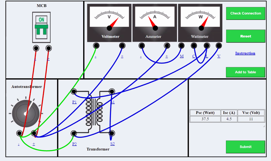 МСВ
Check Connection
A
ON
Voltmeter
Ammeter
Wattmeter
Reset
Instruction
M
V
Add to Table
Autotransformer
P1
Psc (Watt)
Isc (A)
Vsc (Volt)
37.5
4.5
11
P2
S2
Submit
Transformer
00000
