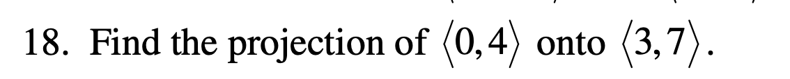 18. Find the projection of (0,4) onto
(3,7).
