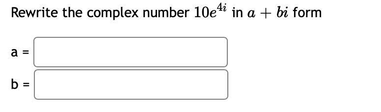 Rewrite the complex number 10e“ in a + bi form
a =
b =
%3D
