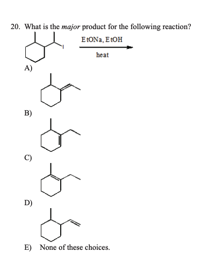 20. What is the major product for the following reaction?
E tONa, EtOH
heat
A)
B)
D)
&
o
o
E) None of these choices.