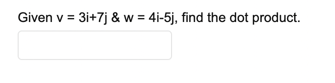 Given v = 3i+7j & w = 4i-5j, find the dot product.
