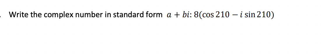 Write the complex number in standard form a + bi: 8(cos 210 – i sin 210)
