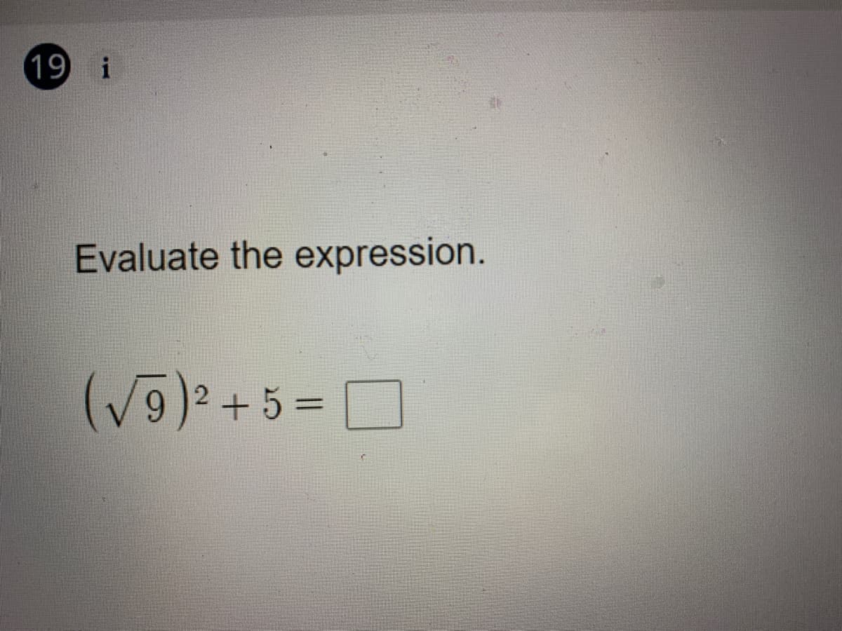 19 i
Evaluate the expression.
(V9)2+53=
D
