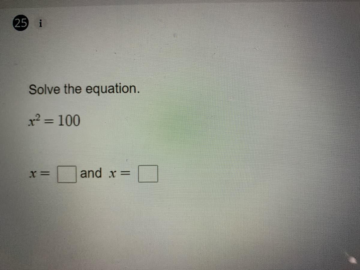 25 i
Solve the equation.
x = 100
%3D
and x =
