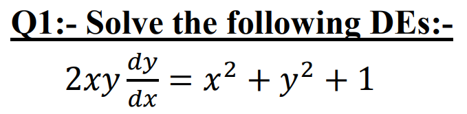 Q1:- Solve the following DEs:-
dy
2xy = x² + y² + 1
dx
