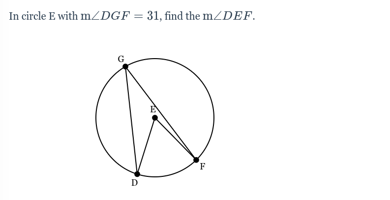 In circle E with mZDGF =
31, find the mZDEF.
E
F
D
