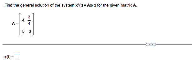 Find the general solution of the system x'(t) = Ax(t) for the given matrix A.
A =
x(t) =
4
5 3