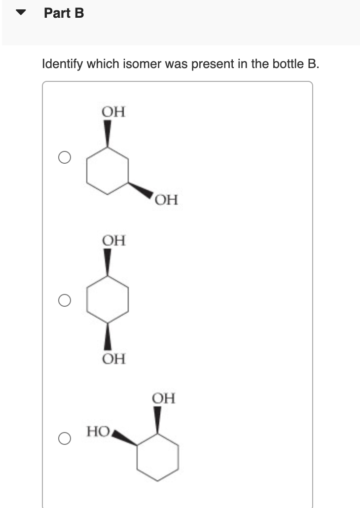 Part B
Identify which isomer was present in the bottle B.
OH
OH
OH
HO
OH
ОН