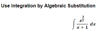 Use Integration by Algebraic Substitution
3
dx
x +1
