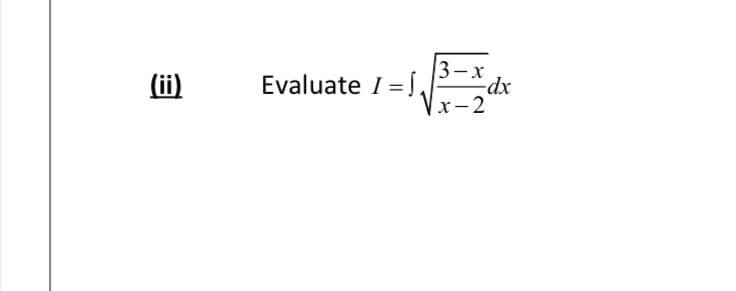 3-х
(ii)
Evaluate I = Í,
-dx
х- 2
