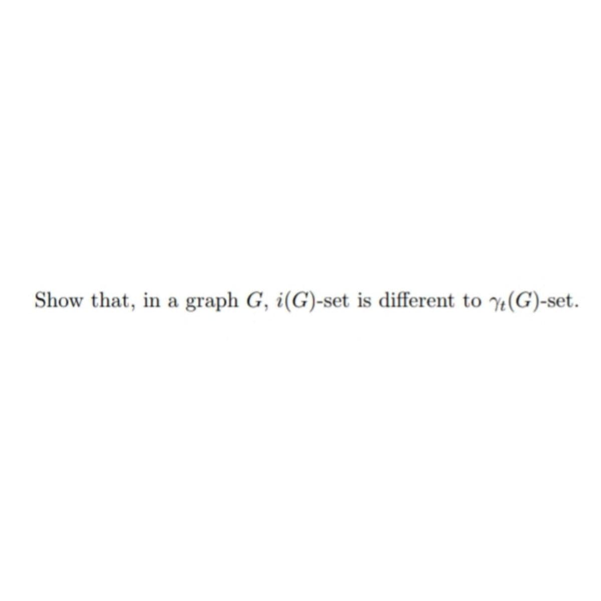 Show that, in a graph G, i(G)-set is different to (G)-set.