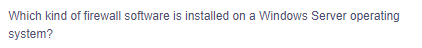 Which kind of firewall software is installed on a Windows Server operating
system?